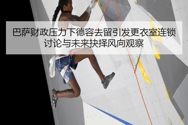 巴萨财政压力下德容去留引发更衣室连锁讨论与未来抉择风向观察
