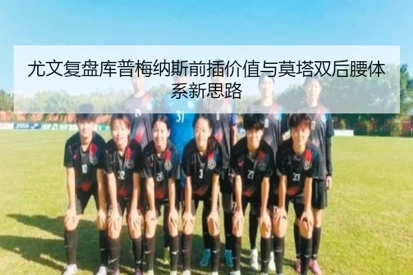 尤文复盘库普梅纳斯前插价值与莫塔双后腰体系新思路
